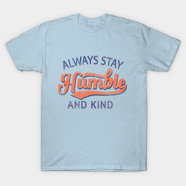 Always stay humble and kind T-Shirt by live in the moment